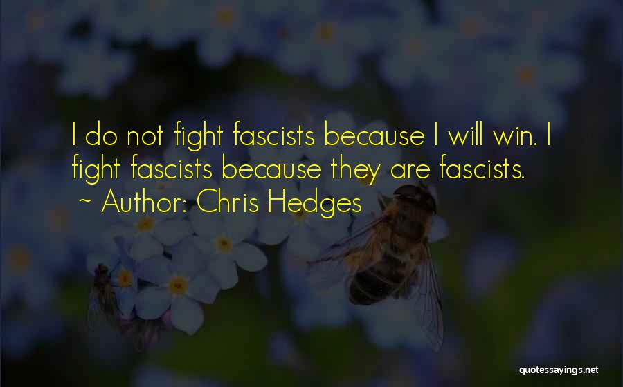Chris Hedges Quotes: I Do Not Fight Fascists Because I Will Win. I Fight Fascists Because They Are Fascists.