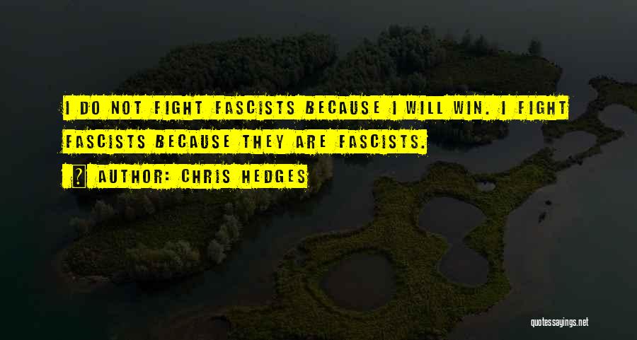 Chris Hedges Quotes: I Do Not Fight Fascists Because I Will Win. I Fight Fascists Because They Are Fascists.