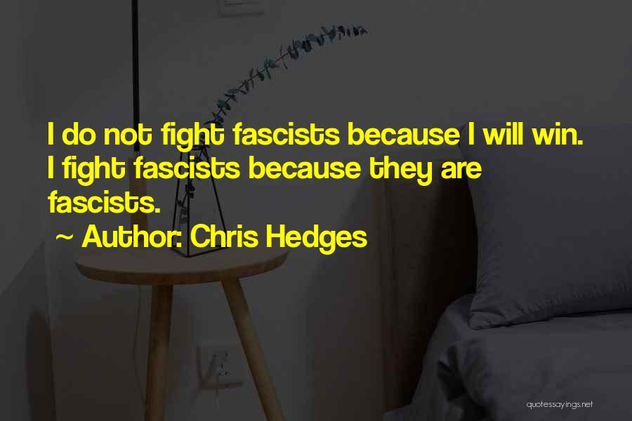 Chris Hedges Quotes: I Do Not Fight Fascists Because I Will Win. I Fight Fascists Because They Are Fascists.
