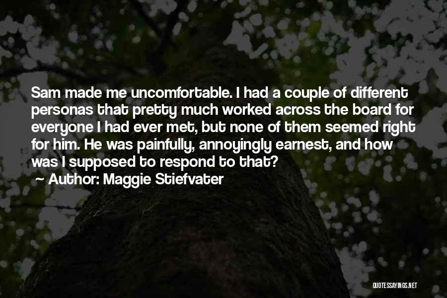 Maggie Stiefvater Quotes: Sam Made Me Uncomfortable. I Had A Couple Of Different Personas That Pretty Much Worked Across The Board For Everyone