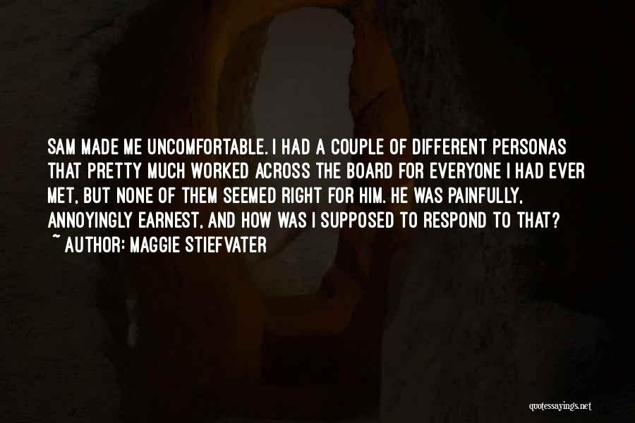 Maggie Stiefvater Quotes: Sam Made Me Uncomfortable. I Had A Couple Of Different Personas That Pretty Much Worked Across The Board For Everyone