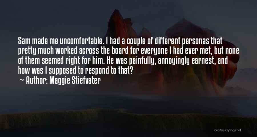 Maggie Stiefvater Quotes: Sam Made Me Uncomfortable. I Had A Couple Of Different Personas That Pretty Much Worked Across The Board For Everyone