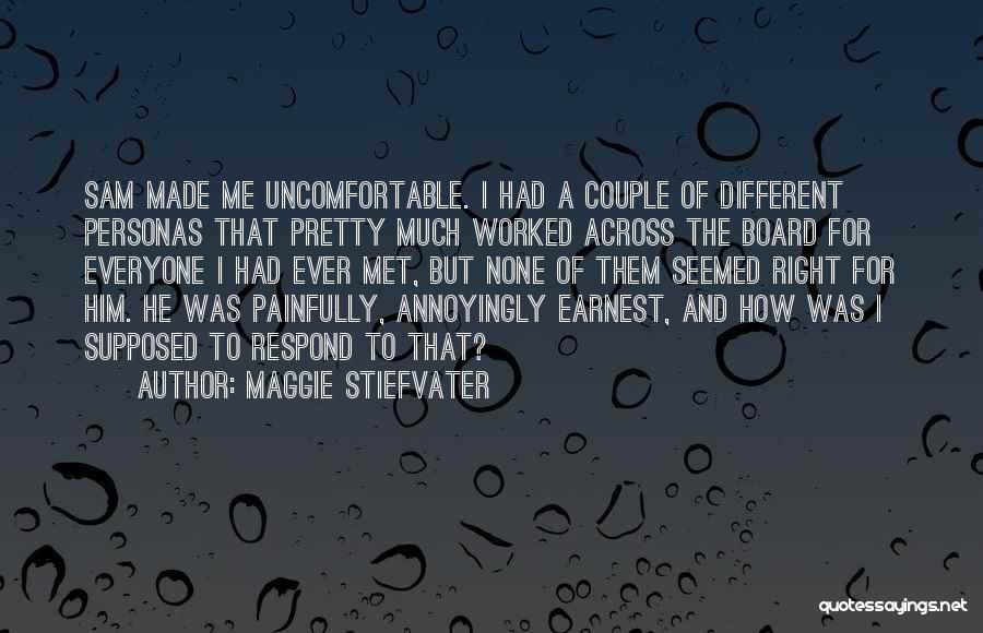 Maggie Stiefvater Quotes: Sam Made Me Uncomfortable. I Had A Couple Of Different Personas That Pretty Much Worked Across The Board For Everyone