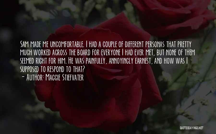 Maggie Stiefvater Quotes: Sam Made Me Uncomfortable. I Had A Couple Of Different Personas That Pretty Much Worked Across The Board For Everyone