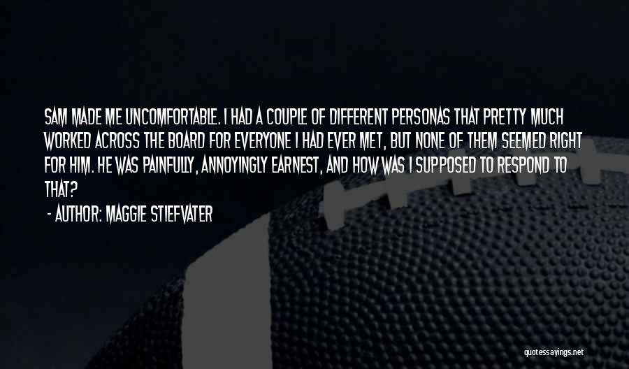 Maggie Stiefvater Quotes: Sam Made Me Uncomfortable. I Had A Couple Of Different Personas That Pretty Much Worked Across The Board For Everyone