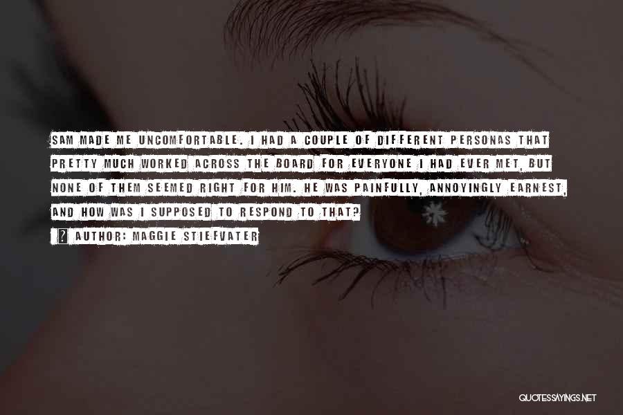 Maggie Stiefvater Quotes: Sam Made Me Uncomfortable. I Had A Couple Of Different Personas That Pretty Much Worked Across The Board For Everyone