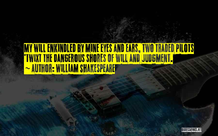William Shakespeare Quotes: My Will Enkindled By Mine Eyes And Ears, Two Traded Pilots 'twixt The Dangerous Shores Of Will And Judgment.
