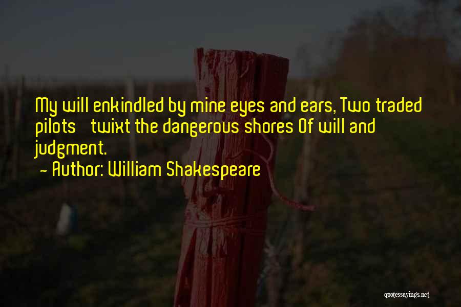 William Shakespeare Quotes: My Will Enkindled By Mine Eyes And Ears, Two Traded Pilots 'twixt The Dangerous Shores Of Will And Judgment.