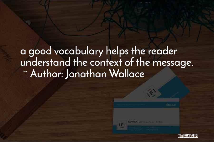 Jonathan Wallace Quotes: A Good Vocabulary Helps The Reader Understand The Context Of The Message.