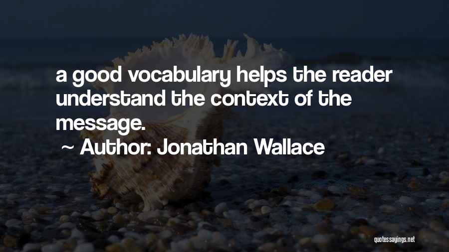 Jonathan Wallace Quotes: A Good Vocabulary Helps The Reader Understand The Context Of The Message.