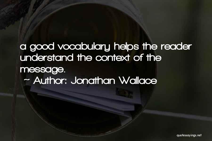 Jonathan Wallace Quotes: A Good Vocabulary Helps The Reader Understand The Context Of The Message.