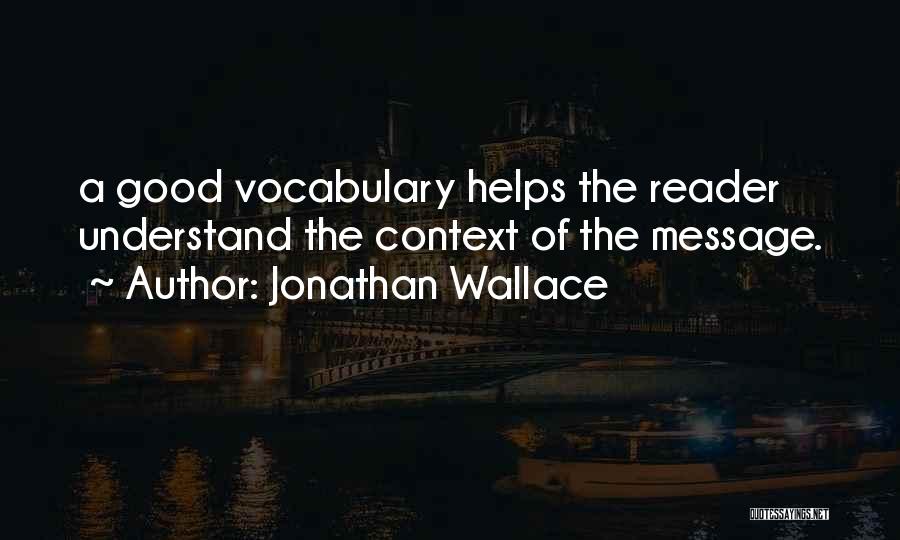Jonathan Wallace Quotes: A Good Vocabulary Helps The Reader Understand The Context Of The Message.