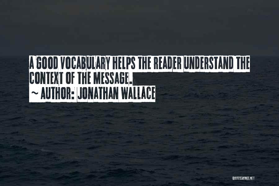 Jonathan Wallace Quotes: A Good Vocabulary Helps The Reader Understand The Context Of The Message.