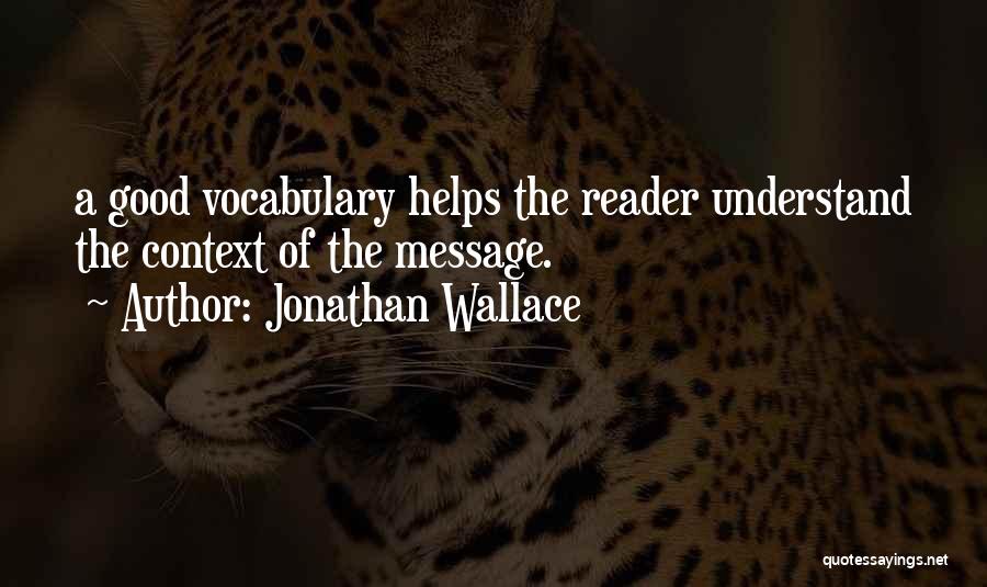 Jonathan Wallace Quotes: A Good Vocabulary Helps The Reader Understand The Context Of The Message.