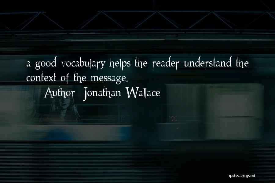 Jonathan Wallace Quotes: A Good Vocabulary Helps The Reader Understand The Context Of The Message.