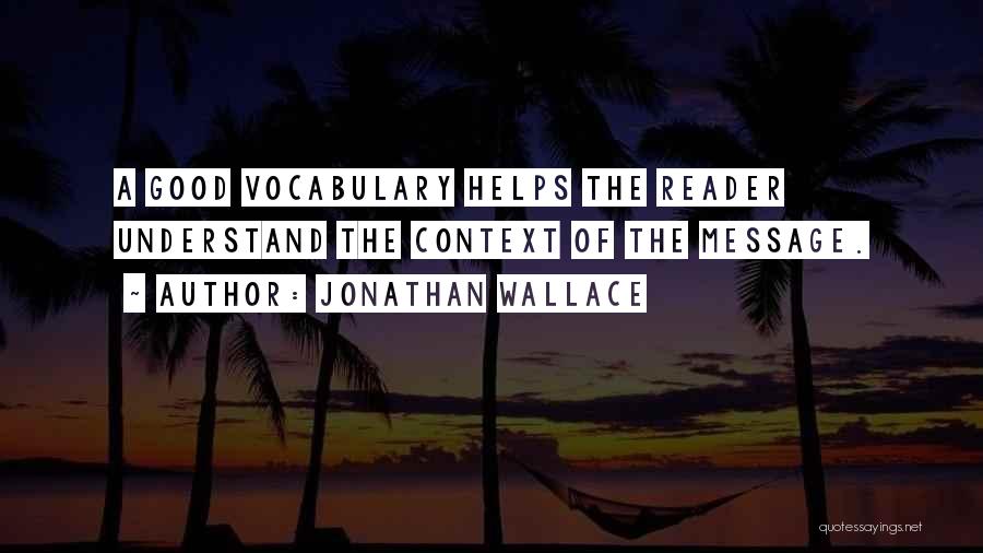 Jonathan Wallace Quotes: A Good Vocabulary Helps The Reader Understand The Context Of The Message.