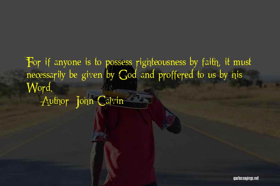 John Calvin Quotes: For If Anyone Is To Possess Righteousness By Faith, It Must Necessarily Be Given By God And Proffered To Us