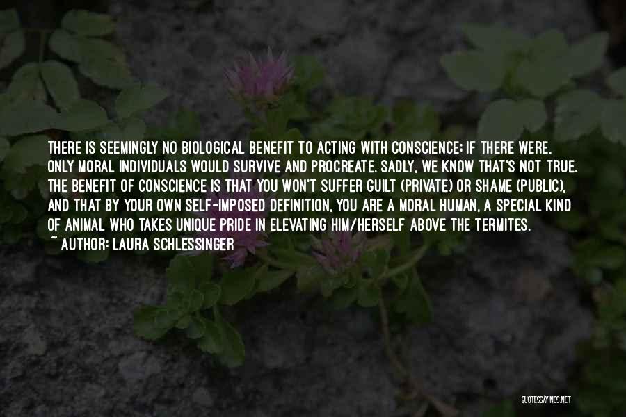 Laura Schlessinger Quotes: There Is Seemingly No Biological Benefit To Acting With Conscience; If There Were, Only Moral Individuals Would Survive And Procreate.