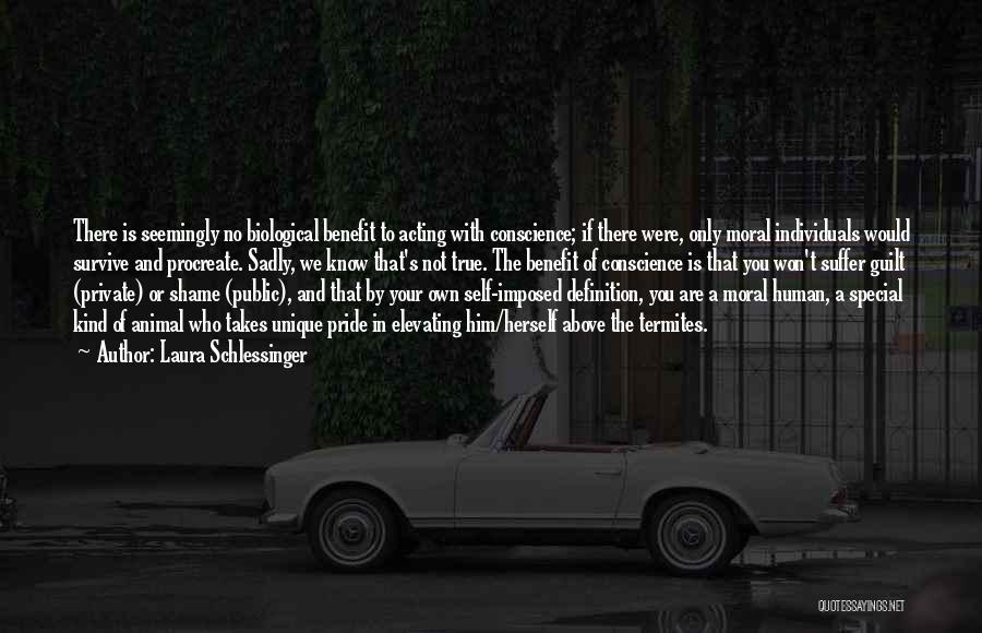 Laura Schlessinger Quotes: There Is Seemingly No Biological Benefit To Acting With Conscience; If There Were, Only Moral Individuals Would Survive And Procreate.