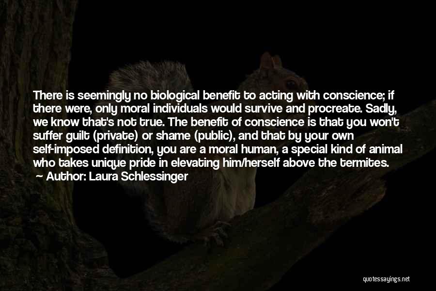 Laura Schlessinger Quotes: There Is Seemingly No Biological Benefit To Acting With Conscience; If There Were, Only Moral Individuals Would Survive And Procreate.