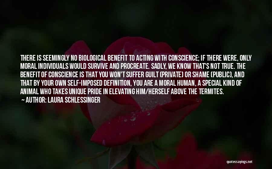 Laura Schlessinger Quotes: There Is Seemingly No Biological Benefit To Acting With Conscience; If There Were, Only Moral Individuals Would Survive And Procreate.