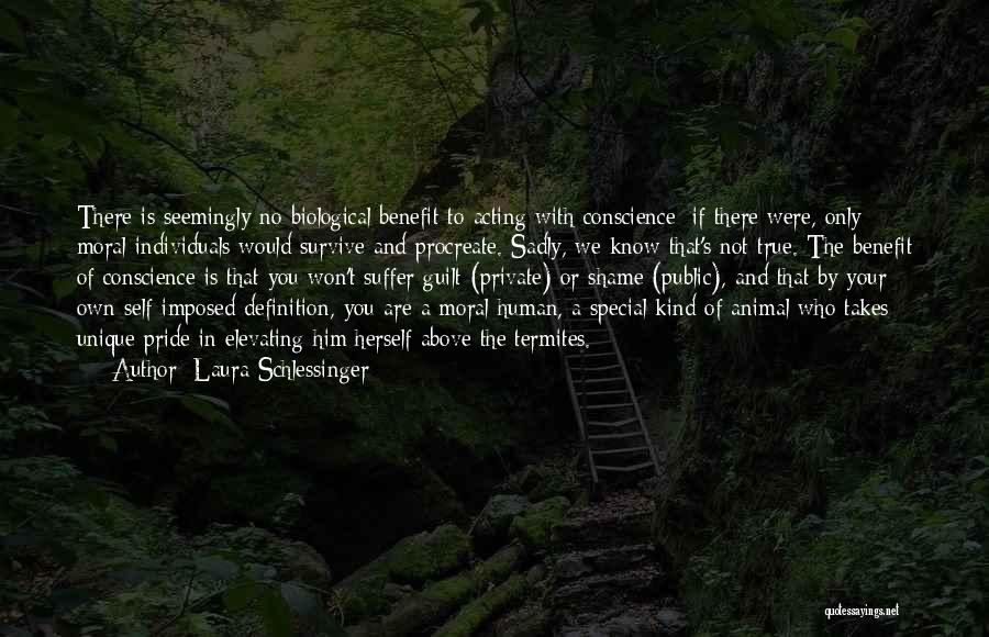 Laura Schlessinger Quotes: There Is Seemingly No Biological Benefit To Acting With Conscience; If There Were, Only Moral Individuals Would Survive And Procreate.