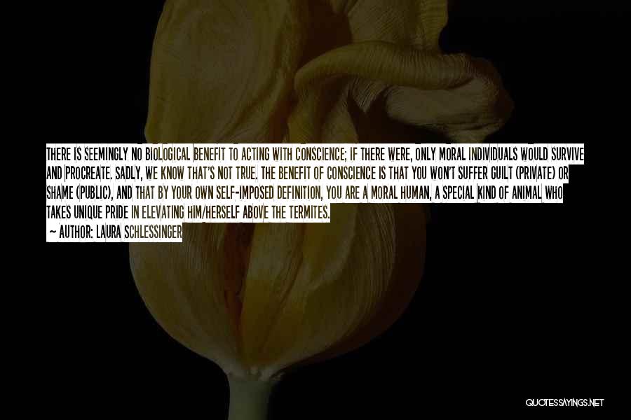 Laura Schlessinger Quotes: There Is Seemingly No Biological Benefit To Acting With Conscience; If There Were, Only Moral Individuals Would Survive And Procreate.