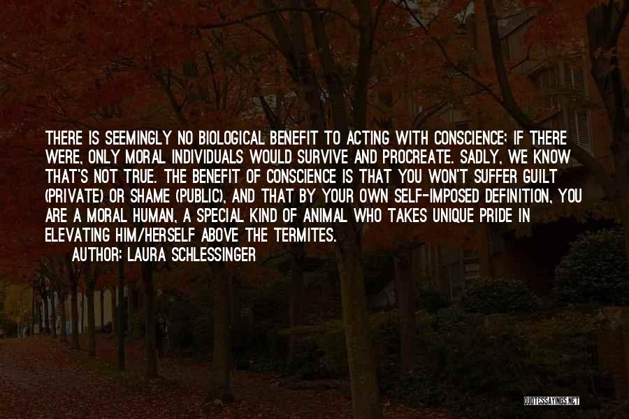 Laura Schlessinger Quotes: There Is Seemingly No Biological Benefit To Acting With Conscience; If There Were, Only Moral Individuals Would Survive And Procreate.