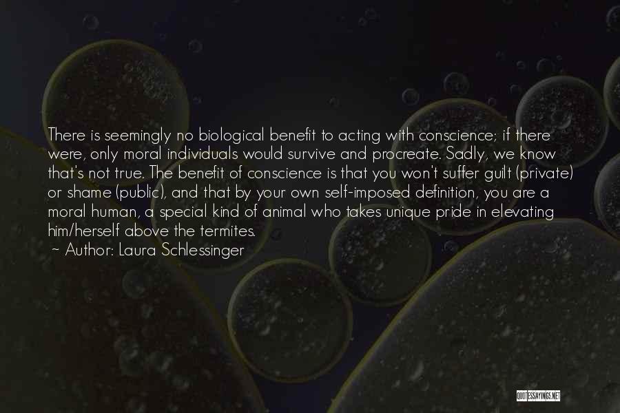 Laura Schlessinger Quotes: There Is Seemingly No Biological Benefit To Acting With Conscience; If There Were, Only Moral Individuals Would Survive And Procreate.