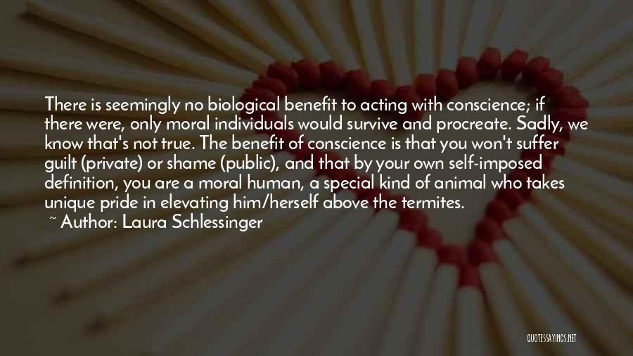 Laura Schlessinger Quotes: There Is Seemingly No Biological Benefit To Acting With Conscience; If There Were, Only Moral Individuals Would Survive And Procreate.