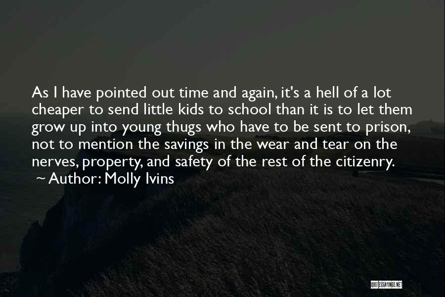 Molly Ivins Quotes: As I Have Pointed Out Time And Again, It's A Hell Of A Lot Cheaper To Send Little Kids To