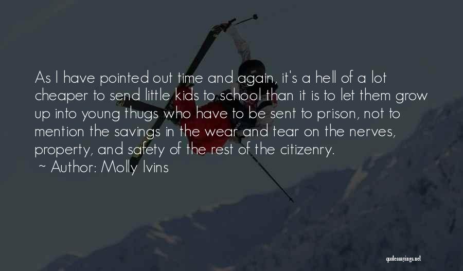 Molly Ivins Quotes: As I Have Pointed Out Time And Again, It's A Hell Of A Lot Cheaper To Send Little Kids To