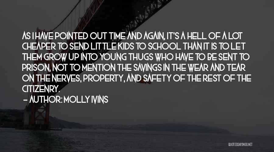 Molly Ivins Quotes: As I Have Pointed Out Time And Again, It's A Hell Of A Lot Cheaper To Send Little Kids To