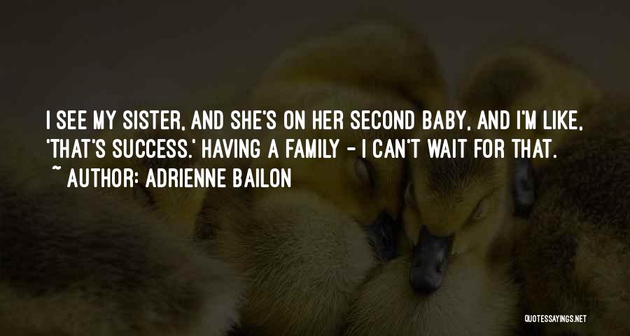 Adrienne Bailon Quotes: I See My Sister, And She's On Her Second Baby, And I'm Like, 'that's Success.' Having A Family - I