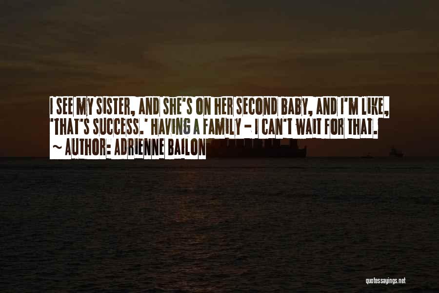 Adrienne Bailon Quotes: I See My Sister, And She's On Her Second Baby, And I'm Like, 'that's Success.' Having A Family - I