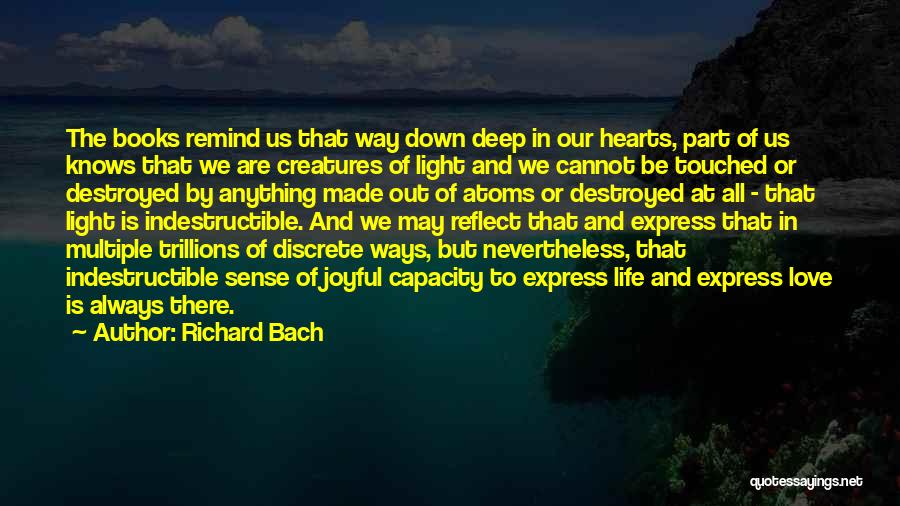 Richard Bach Quotes: The Books Remind Us That Way Down Deep In Our Hearts, Part Of Us Knows That We Are Creatures Of