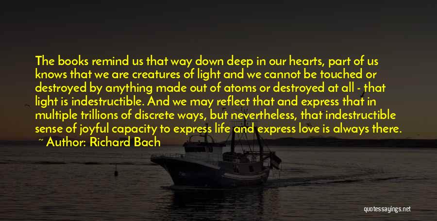 Richard Bach Quotes: The Books Remind Us That Way Down Deep In Our Hearts, Part Of Us Knows That We Are Creatures Of