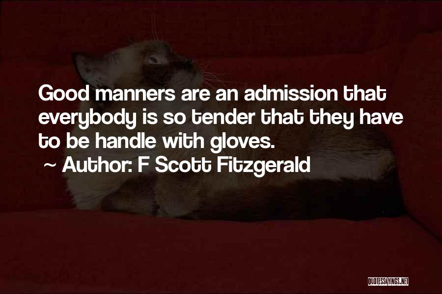 F Scott Fitzgerald Quotes: Good Manners Are An Admission That Everybody Is So Tender That They Have To Be Handle With Gloves.