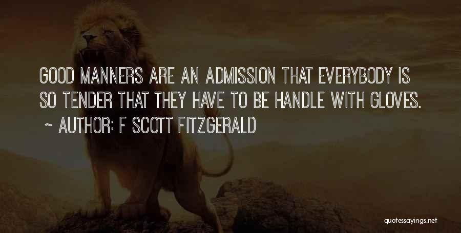 F Scott Fitzgerald Quotes: Good Manners Are An Admission That Everybody Is So Tender That They Have To Be Handle With Gloves.