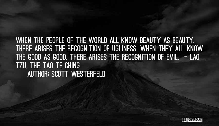 Scott Westerfeld Quotes: When The People Of The World All Know Beauty As Beauty, There Arises The Recognition Of Ugliness. When They All