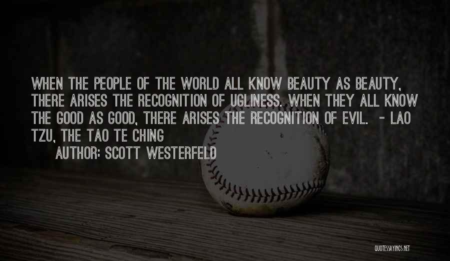 Scott Westerfeld Quotes: When The People Of The World All Know Beauty As Beauty, There Arises The Recognition Of Ugliness. When They All