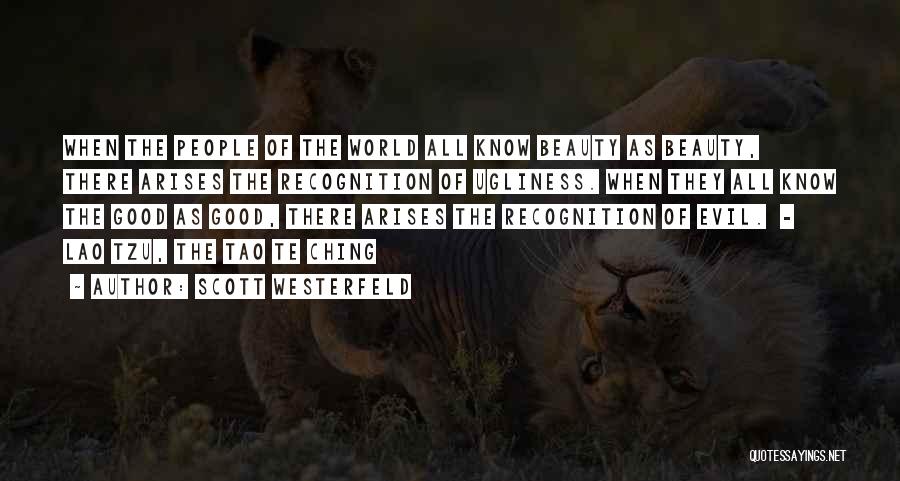 Scott Westerfeld Quotes: When The People Of The World All Know Beauty As Beauty, There Arises The Recognition Of Ugliness. When They All