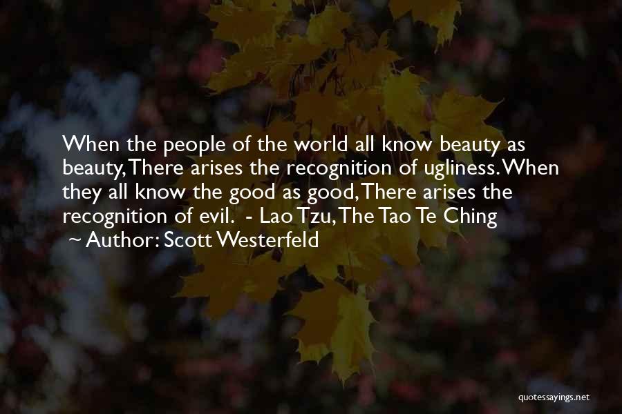 Scott Westerfeld Quotes: When The People Of The World All Know Beauty As Beauty, There Arises The Recognition Of Ugliness. When They All