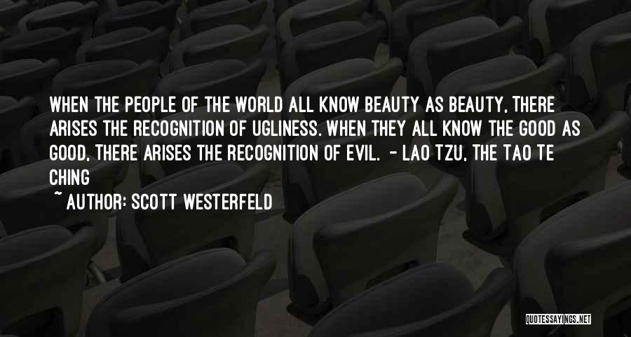 Scott Westerfeld Quotes: When The People Of The World All Know Beauty As Beauty, There Arises The Recognition Of Ugliness. When They All