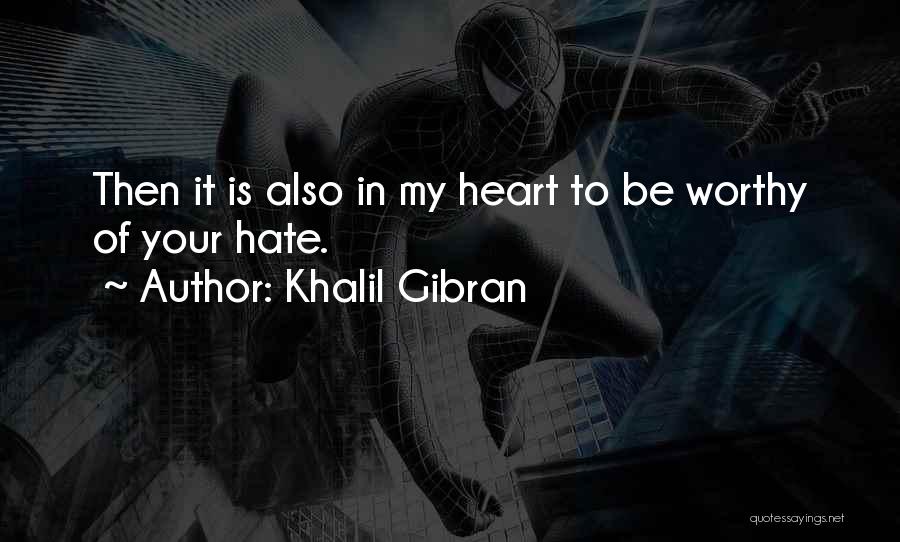 Khalil Gibran Quotes: Then It Is Also In My Heart To Be Worthy Of Your Hate.