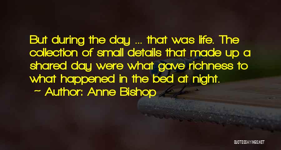 Anne Bishop Quotes: But During The Day ... That Was Life. The Collection Of Small Details That Made Up A Shared Day Were