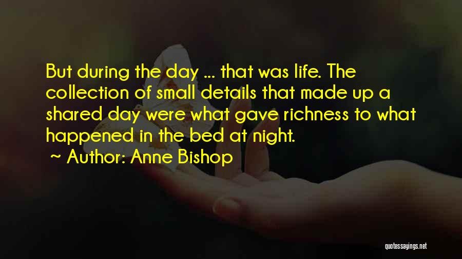 Anne Bishop Quotes: But During The Day ... That Was Life. The Collection Of Small Details That Made Up A Shared Day Were