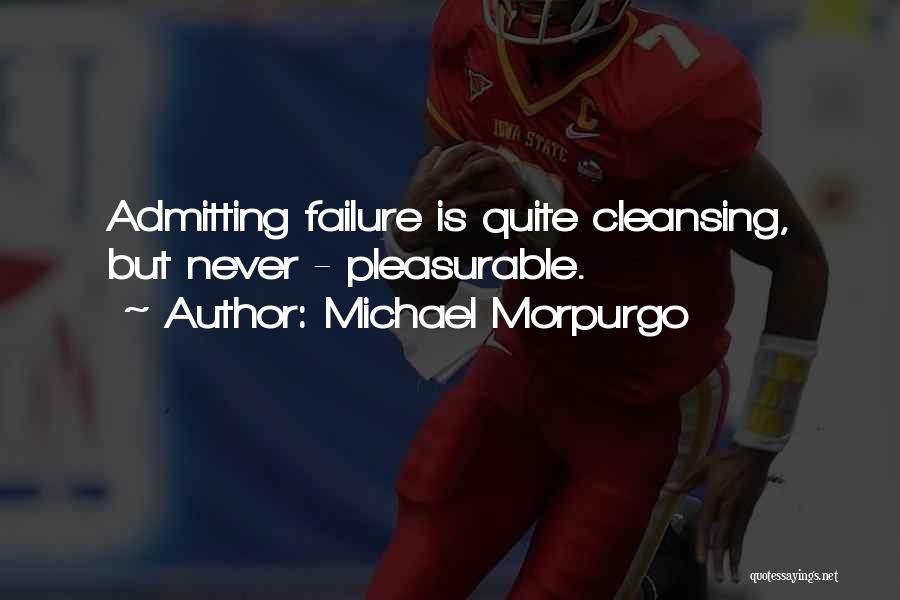 Michael Morpurgo Quotes: Admitting Failure Is Quite Cleansing, But Never - Pleasurable.