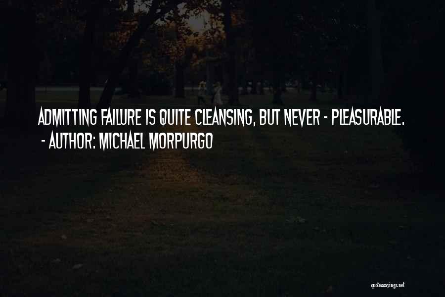 Michael Morpurgo Quotes: Admitting Failure Is Quite Cleansing, But Never - Pleasurable.