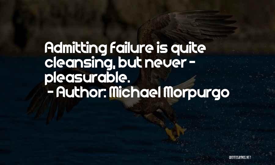 Michael Morpurgo Quotes: Admitting Failure Is Quite Cleansing, But Never - Pleasurable.